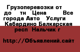 Грузоперевозки от 1,5 до 22 тн › Цена ­ 38 - Все города Авто » Услуги   . Кабардино-Балкарская респ.,Нальчик г.